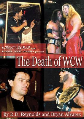 The Death of WCW: WrestleCrap and Figure Four Weekly Present, Reynolds, R. D.; Alvarez, Bryan The Death of WCW: WrestleCrap and Figure Four Weekly Present, Reynolds, R. D.; Alvarez, Bryan