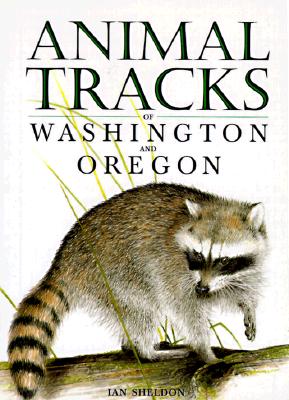 Animal Tracks of Washington and Oregon (Animal Tracks Guides), Sheldon, Ian Animal Tracks of Washington and Oregon (Animal Tracks Guides), Sheldon, Ian