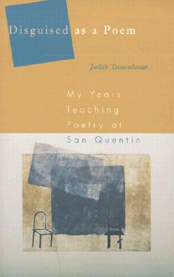 Disguised As A Poem: My Years Teaching Poetry at San Quentin, Tannenbaum, Judith Disguised As A Poem: My Years Teaching Poetry at San Quentin, Tannenbaum, Judith