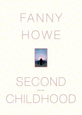 Second Childhood: Poems, Fanny Howe Second Childhood: Poems, Fanny Howe