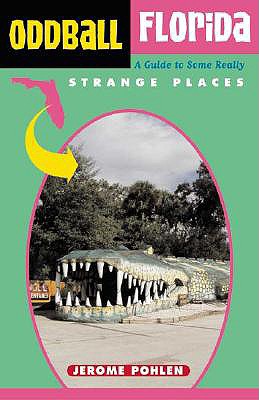 Oddball Florida: A Guide to Some Really Strange Places, Pohlen, Jerome Oddball Florida: A Guide to Some Really Strange Places, Pohlen, Jerome