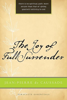 The Joy of Full Surrender (Paraclete Essentials), Jean-Pierre De Caussade The Joy of Full Surrender (Paraclete Essentials), Jean-Pierre De Caussade