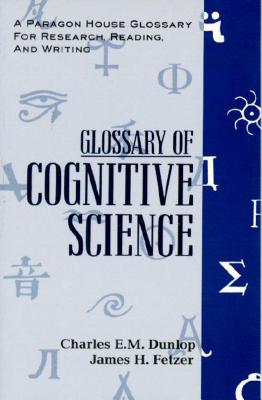 Glossary Cognitive Science (Paragon House Glossary for Research, Reading, and Writing), Dunlop, Charles E.M. Glossary Cognitive Science (Paragon House Glossary for Research, Reading, and Writing), Dunlop, Charles E.M.