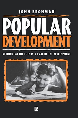 Popular Development: Rethinking the Theory and Practice of Development, Brohman, John Popular Development: Rethinking the Theory and Practice of Development, Brohman, John