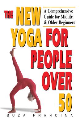 The New Yoga for People over 50: A Comprehensive Guide for Midlife and Older Beginners, Francina, Suza The New Yoga for People over 50: A Comprehensive Guide for Midlife and Older Beginners, Francina, Suza
