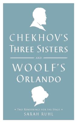 Image for Chekhov's Three Sisters and Woolf's Orlando: Two Renderings for the Stage