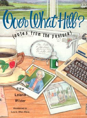 Over What Hill: Notes from the Pasture, Wilder, Effie Leland;Klein, Laurie Allen Over What Hill: Notes from the Pasture, Wilder, Effie Leland;Klein, Laurie Allen