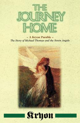 The Journey Home: A Kryon Parable The Story of Michael Thomas and the Seven Angels, Kryon The Journey Home: A Kryon Parable The Story of Michael Thomas and the Seven Angels, Kryon
