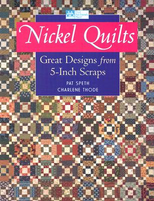 Nickel Quilts: Great Designs from 5-inch Scraps, Speth, Pat; Thode, Charlene Nickel Quilts: Great Designs from 5-inch Scraps, Speth, Pat; Thode, Charlene