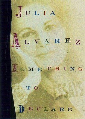 Something to Declare: Essays, Julia Alvarez Something to Declare: Essays, Julia Alvarez