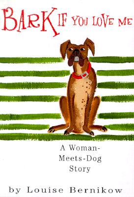 Bark If You Love Me: A Woman-Meets-Dog Story, Bernikow, Louise Bark If You Love Me: A Woman-Meets-Dog Story, Bernikow, Louise