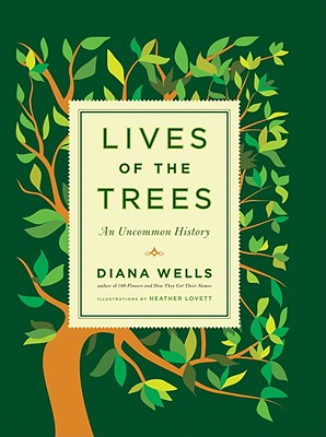 Lives of the Trees: An Uncommon History, DIANA WELLS Lives of the Trees: An Uncommon History, DIANA WELLS