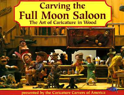 Carving the Full Moon Saloon: The Art of Caricatures, Caricature Carvers of America Carving the Full Moon Saloon: The Art of Caricatures, Caricature Carvers of America
