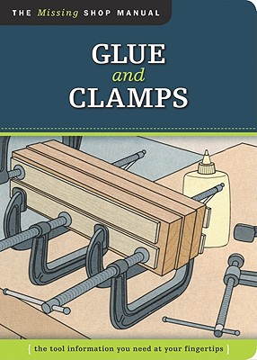 Image for Glue and Clamps: The Tool Information You Need at Your Fingertips
