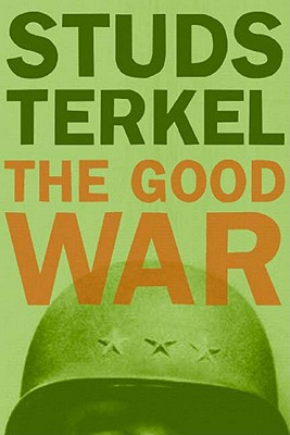 The Good War: An Oral History of World War II, Terkel, Studs The Good War: An Oral History of World War II, Terkel, Studs