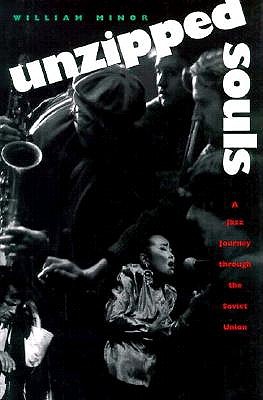 Unzipped Souls - A Jazz Journey Through the Soviet union, Minor, William Unzipped Souls - A Jazz Journey Through the Soviet union, Minor, William