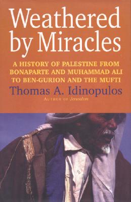 Weathered by Miracles: A History of Palestine from Bonaparte and Muhammad Ali to Ben-Gurion and the Mufti, "Idinopulos, Thomas A." Weathered by Miracles: A History of Palestine from Bonaparte and Muhammad Ali to Ben-Gurion and the Mufti, "Idinopulos, Thomas A."