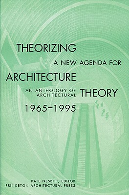 Theorizing a New Agenda for Architecture:: An Anthology of Architectural Theory 1965 - 1995 Theorizing a New Agenda for Architecture:: An Anthology of Architectural Theory 1965 - 1995