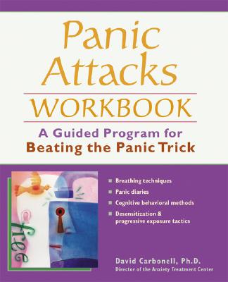 Panic Attacks Workbook: A Guided Program for Beating the Panic Trick, Carbonell, David Panic Attacks Workbook: A Guided Program for Beating the Panic Trick, Carbonell, David