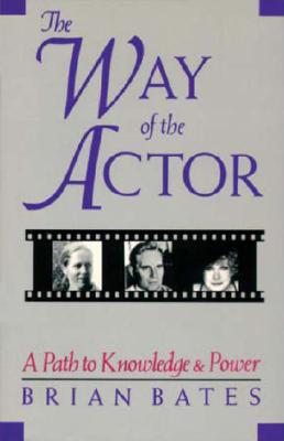 Way of the Actor: A Path to Knowledge and Power, Bates, Brian Way of the Actor: A Path to Knowledge and Power, Bates, Brian