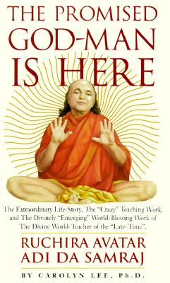 Image for The Promised God-Man Is Here : The Extraordinary Life-Story, the Crazy Teaching Work & the Divinely Emerging World-Blessing Work of the Divine World-Teacher of the Late-Time, Ruchira Avatar Adi Da Samraj