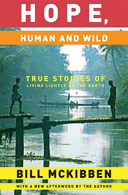 Hope, Human and Wild: True Stories of Living Lightly on the Earth (World As Home, The), Bill McKibben Hope, Human and Wild: True Stories of Living Lightly on the Earth (World As Home, The), Bill McKibben