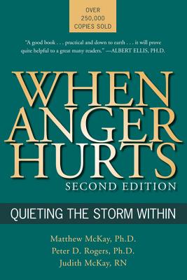 When Anger Hurts: Quieting the Storm Within, 2nd Edition, McKay PhD, Matthew; Rogers, Peter D.; McKay, Judith When Anger Hurts: Quieting the Storm Within, 2nd Edition, McKay PhD, Matthew; Rogers, Peter D.; McKay, Judith