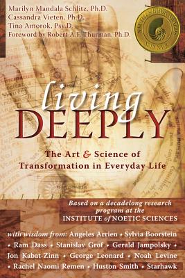 Living Deeply: The Art and Science of Transformation in Everyday Life, Schlitz, Marilyn Mandala;Grof, Stanislav;Boorstein, Sylvia;Dass, Ram;Jampolsky, Gerald;Vieten, Cassandra;Amonk, Tina Living Deeply: The Art and Science of Transformation in Everyday Life, Schlitz, Marilyn Mandala;Grof, Stanislav;Boorstein, Sylvia;Dass, Ram;Jampolsky, Gerald;Vieten, Cassandra;Amonk, Tina