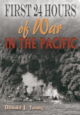 FIRST 24 HOURS OF WAR IN THE PACIFIC, YOUNG, DONALD J. FIRST 24 HOURS OF WAR IN THE PACIFIC, YOUNG, DONALD J.