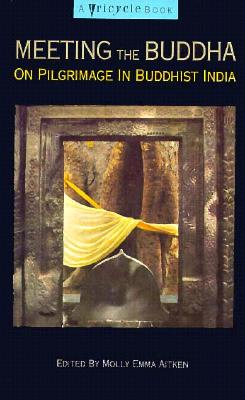 Meeting the buddha: on pilgrimage in buddhist india edited b, "Aitkin, Molly Emma" Meeting the buddha: on pilgrimage in buddhist india edited b, "Aitkin, Molly Emma"