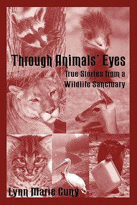 Through Animals' Eyes: True Stories from a Wildlife Sanctuary, "Cuny, Lynn Marie" Through Animals' Eyes: True Stories from a Wildlife Sanctuary, "Cuny, Lynn Marie"