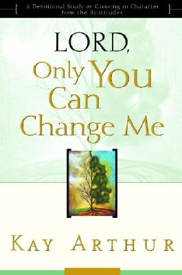 Image for "Lord, Only You Can Change Me: A Devotional Study on Growing in Character from the Beatitudes"