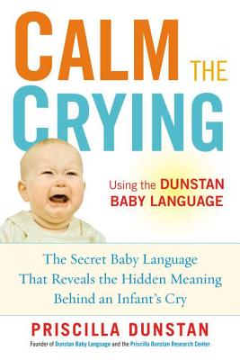 Image for Calm the Crying: The Secret Baby Language That Reveals the Hidden Meaning Behind an Infant's Cry