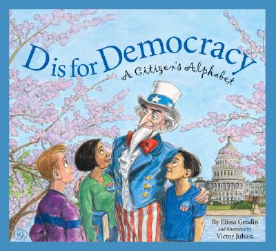 D Is for Democracy: A Citizen's Alphabet, Grodin, Elissa D Is for Democracy: A Citizen's Alphabet, Grodin, Elissa