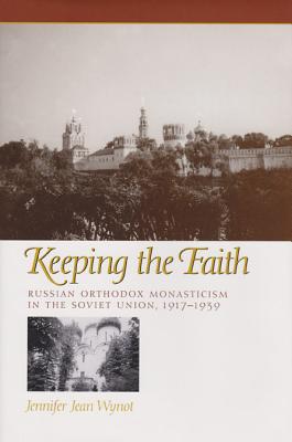 Image for Keeping the Faith: Russian Orthodox Monasticism in the Soviet Union, 1917-1939 (Eugenia & Hugh M. Stewart '26 Series on Eastern Europe)