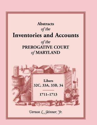 Image for Abstracts of The Inventories And Accounts Of The Prerogative Court Of Maryland, 1711-1713, Libers 32C, 33A, 33B, 34