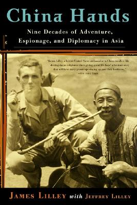 China Hands: Nine Decades of Adventure, Espionage, and Diplomacy in Asia, Lilley, James R.; Lilley, Jeffrey China Hands: Nine Decades of Adventure, Espionage, and Diplomacy in Asia, Lilley, James R.; Lilley, Jeffrey