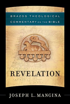 Revelation (Brazos Theological Commentary on the Bible), Joseph Mangina Revelation (Brazos Theological Commentary on the Bible), Joseph Mangina