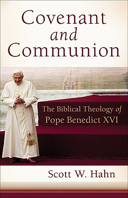 Covenant and Communion: The Biblical Theology of Pope Benedict XVI, SCOTT HAHN Covenant and Communion: The Biblical Theology of Pope Benedict XVI, SCOTT HAHN