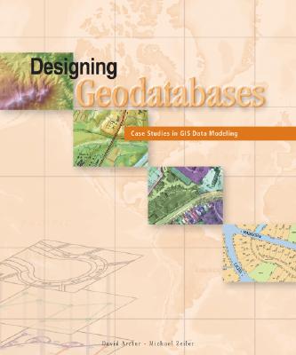 Designing Geodatabases: Case Studies in GIS Data Modeling, David Arctur; Michael Zeiler Designing Geodatabases: Case Studies in GIS Data Modeling, David Arctur; Michael Zeiler