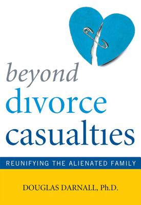 Image for Beyond Divorce Casualties: Reunifying the Alienated Family