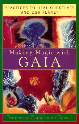 Image for Making Magic With Gaia : Practices That Heal Ourselves and Our Planet