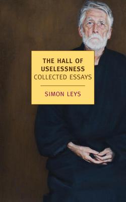 The Hall of Uselessness: Collected Essays (New York Review Books Classics), Simon Leys The Hall of Uselessness: Collected Essays (New York Review Books Classics), Simon Leys