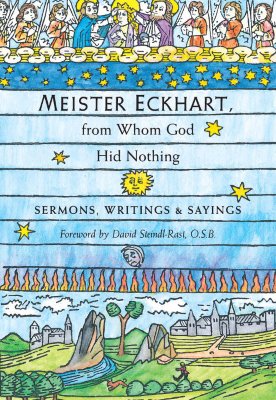 Meister Eckhart, From Whom God Hid Nothing : Sermons, Writings, And Sayings, DAVID ONEAL, DAVID STEINDL-RAST Meister Eckhart, From Whom God Hid Nothing : Sermons, Writings, And Sayings, DAVID ONEAL, DAVID STEINDL-RAST