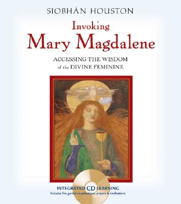 Invoking Mary Magdalene: Accessing the Wisdom of the Divine Feminine, Houston, Siobhan Invoking Mary Magdalene: Accessing the Wisdom of the Divine Feminine, Houston, Siobhan