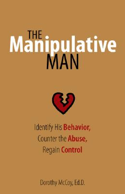 Image for The Manipulative Man: Identify His Behavior, Counter the Abuse, Regain Control
