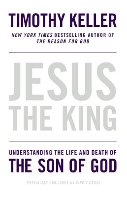 Jesus the King: Understanding the Life and Death of the Son of God, Keller, Timothy Jesus the King: Understanding the Life and Death of the Son of God, Keller, Timothy