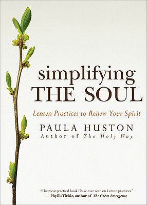 Simplifying the Soul: Lenten Practices to Renew Your Spirit (Ave Maria Press), Paula Huston Simplifying the Soul: Lenten Practices to Renew Your Spirit (Ave Maria Press), Paula Huston
