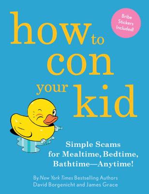 Image for How to Con Your Kid: Simple Scams for Mealtime, Bedtime, Bathtime-Anytime!