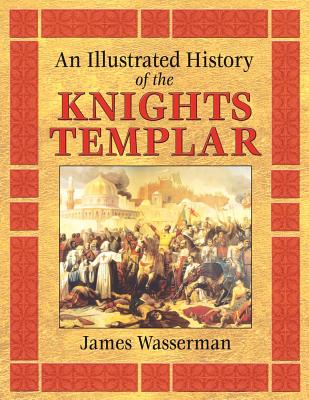 An Illustrated History of the Knights Templar, Wasserman, James An Illustrated History of the Knights Templar, Wasserman, James